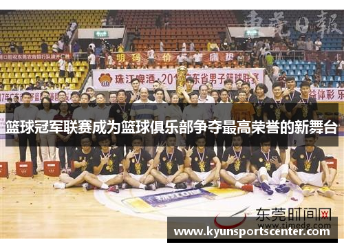 篮球冠军联赛成为篮球俱乐部争夺最高荣誉的新舞台