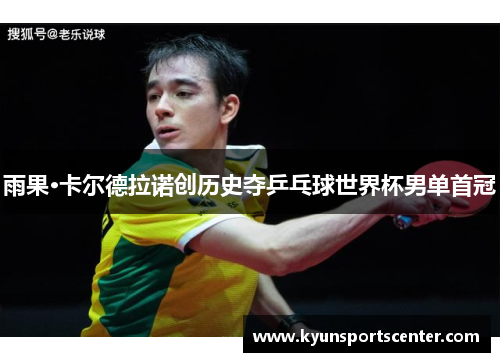 雨果·卡尔德拉诺创历史夺乒乓球世界杯男单首冠